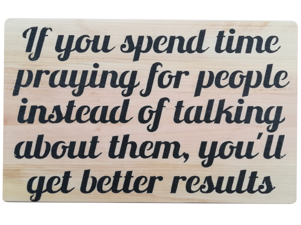 If you spend time praying for people instead of talking about them, you'll get better results - Wall Art: Stencilled Sign